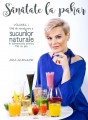 Sanatate la pahar Ghid de introduce a sucurilor naturale in alimentatia zilnica